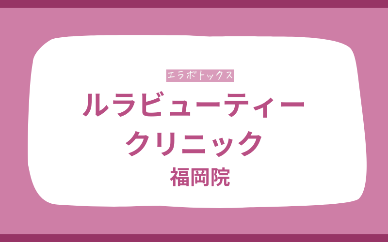 エラボトックス　福岡　ルラビューティークリニック