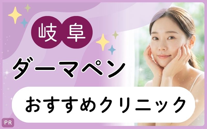 岐阜でダーマペンが受けられるおすすめクリニックを紹介！安い・上手いおすすめはある？【全12院】