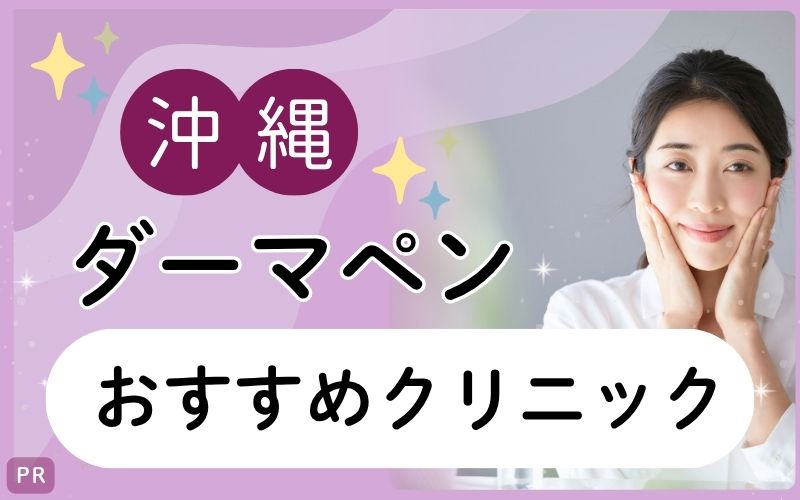 沖縄でダーマペンを受けるなら？全21院からおすすめ4院をピックアップ！安い・上手い人気クリニックは？