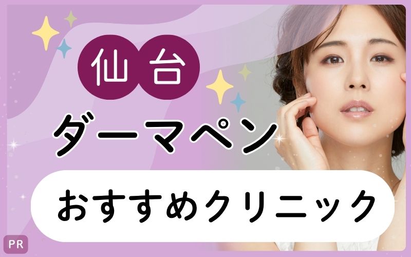 仙台でダーマペンが安い・上手いのはどこ？全18院を調査！おすすめクリニック5院を詳しく解説